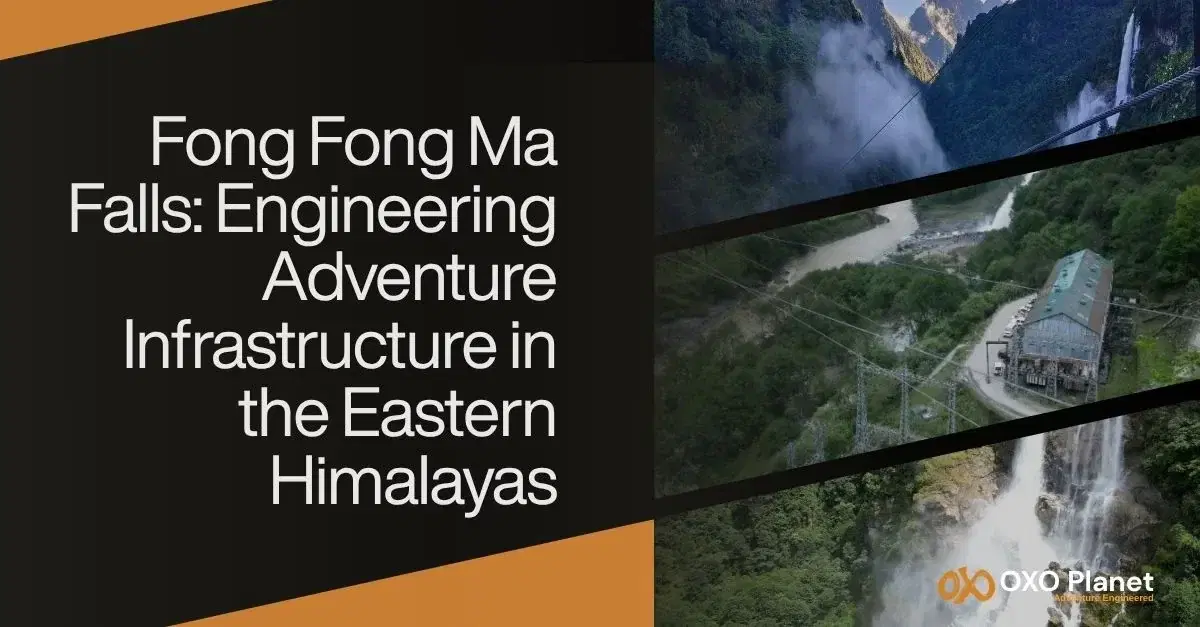 Fong Fong Ma Falls: Engineering Adventure Infrastructure in the Eastern Himalayas